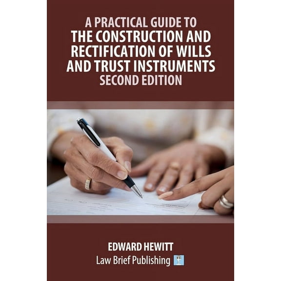 A Practical Guide to the Construction and Rectification of Wills and Trust Instruments - Second Edition (Paperback)