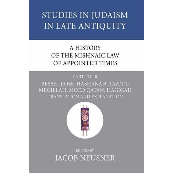 Studies in Judaism in Late Antiquity A History of the Mishnaic Law of Appointed Times, Part 4, Book 37, (Paperback)