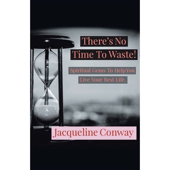 There's No Time to Waste!: Spiritual Gems to Help You Live Your Best Life, (Paperback)