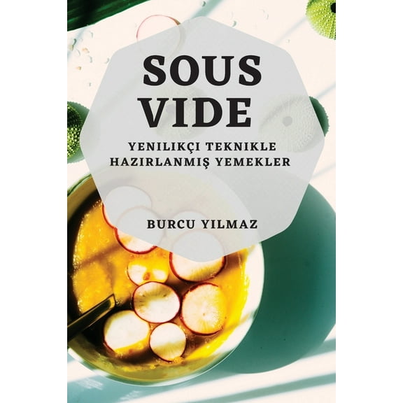 Sous-Vide: Yenilikçi Teknikle Hazırlanmış Yemekler, (Paperback)