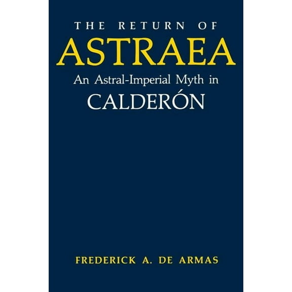 Studies in Romance Languages The Return of Astraea: An Astral-Imperial Myth in Calderón, Book 32, (Paperback)