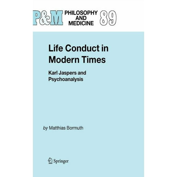 Philosophy and Medicine Life Conduct in Modern Times: Karl Jaspers and Psychoanalysis, Book 89, (Hardcover)