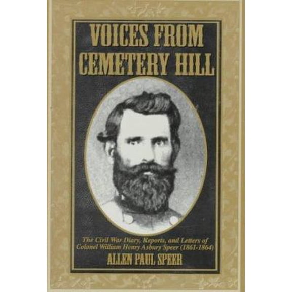 Pre-Owned Voices from Cemetery Hill: The Civil War Diary, Reports, & Letters of Colonel William Henry Asbury Speer (Paperback) 1570720509 9781570720505
