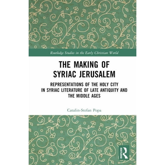 Routledge Studies in the Early Christian The Making of Syriac Jerusalem: Representations of the Holy City in Syriac Literature of Late Antiquity and the Middle A, (Hardcover)