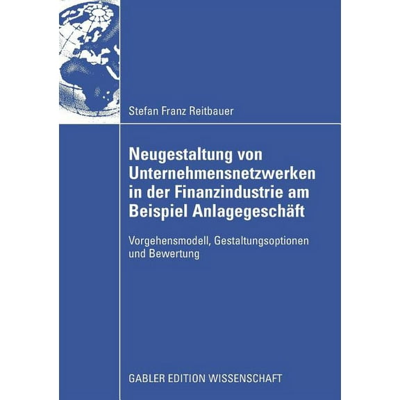 Neugestaltung Von Unternehmensnetzwerken in Der Finanzindustrie Am Beispiel Anlagegeschäft: Vorgehensmodell, Gestaltungs, (Paperback)
