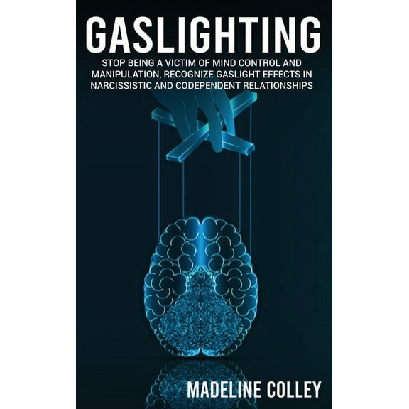 Gaslighting: Stop Being a Victim of Mind Control and Manipulation, Recognize Gaslight Effects in Narcissistic and Codependent Relationships (Hardcover)