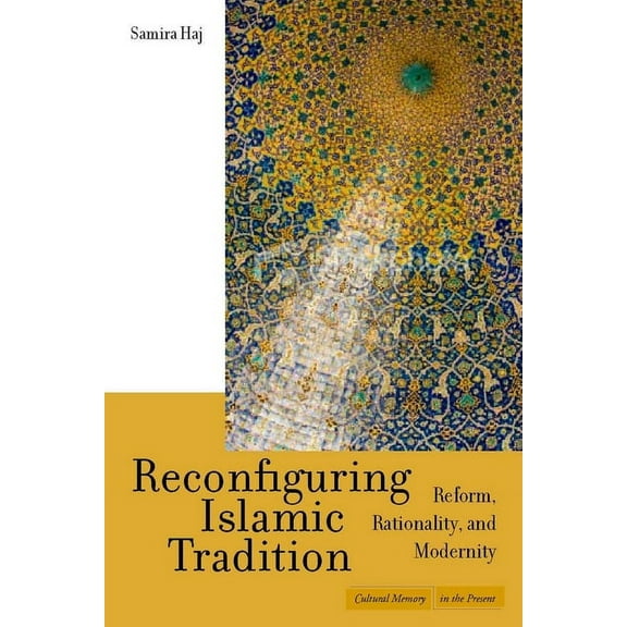 Cultural Memory in the Present Reconfiguring Islamic Tradition: Reform, Rationality, and Modernity, (Hardcover)