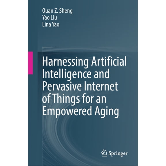 Harnessing Artificial Intelligence and Pervasive Internet of Things for an Empowered Aging, (Hardcover)