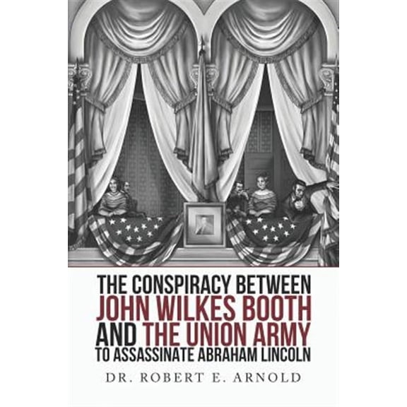 The Conspiracy Between John Wilkes Booth and the Union Army to Assassinate Abraham Lincoln (Paperback)