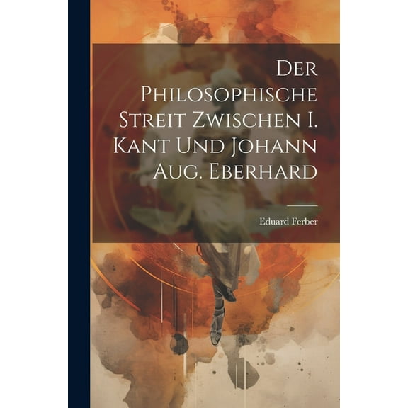 Der Philosophische Streit Zwischen I. Kant Und Johann Aug. Eberhard (Paperback)