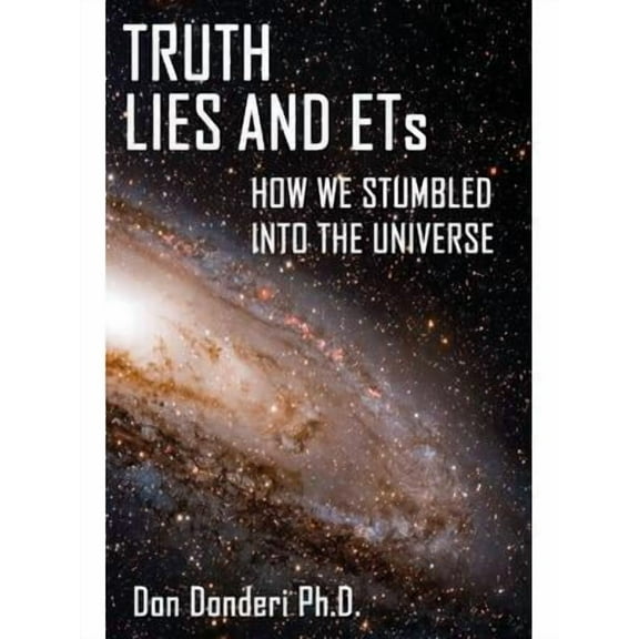 Truth, Lies and ETs: How We Stumbled into the Universe (Paperback)