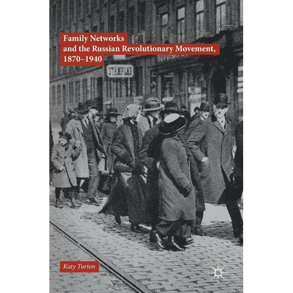 Family Networks and the Russian Revolutionary Movement, 1870-1940, (Hardcover)