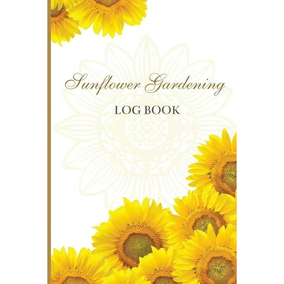 Sun Flower Gardening Log book: Great Garden Log Book/ Monthly Gardening Organizer for Gardeners, Flowers, Vegetable Grow, (Paperback)