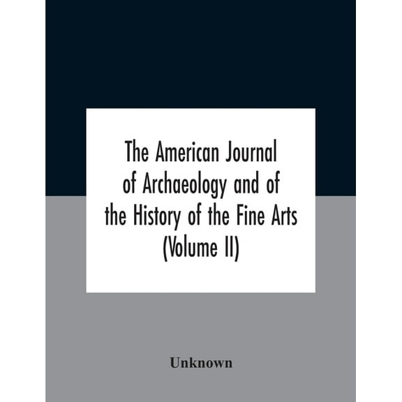 The American journal of archaeology and of the History of the Fine Arts (Volume II), (Paperback)