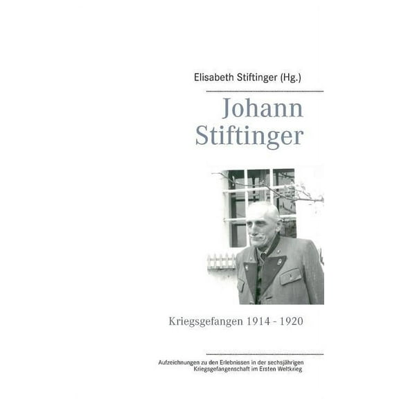 Johann Stiftinger: Kriegsgefangen 1914 - 1920, (Paperback)