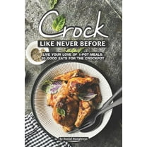 Crock Like Never Before: Live Your Love of 1-Pot Meals: 50 Good Eats for the Crockpot  Paperback  1795180404 9781795180405 Daniel Humphreys