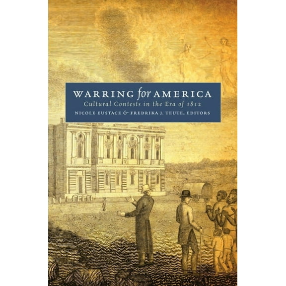 Published by the Omohundro Institute of Warring for America: Cultural Contests in the Era of 1812, (Paperback)