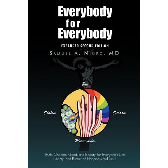 Everybody for Everybody: Truth, Oneness, Good, and Beauty for Everyone's Life, Liberty, and Pursuit of Happiness Volume , (Paperback)