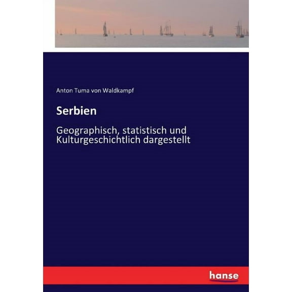 Serbien: Geographisch, statistisch und Kulturgeschichtlich dargestellt, (Paperback)