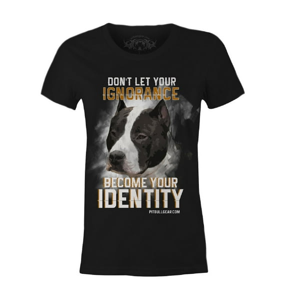 Don't Let Your Ignorance Become Your Identity Women's Pit Bull Fitted T-Shirt, Pit Bull Gift