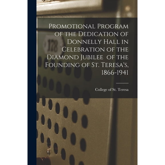 Promotional Program of the Dedication of Donnelly Hall in Celebration of the Diamond Jubilee of the Founding of St. Tere, (Paperback)