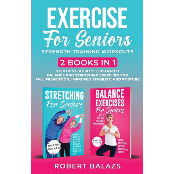 Exercise for Seniors Strength Training Workouts: 2 Books in 1 Step by Step Fully Illustrated Balance and Stretching Exer, (Paperback)
