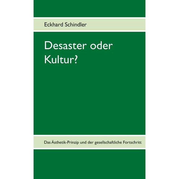 Desaster oder Kultur?: Das Ãsthetik-Prinzip und der gesellschaftliche Fortschritt, (Paperback)