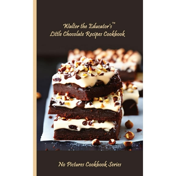 No Pictures Cookbook Walter the Educator's Little Chocolate Recipes Cookbook, (Paperback)
