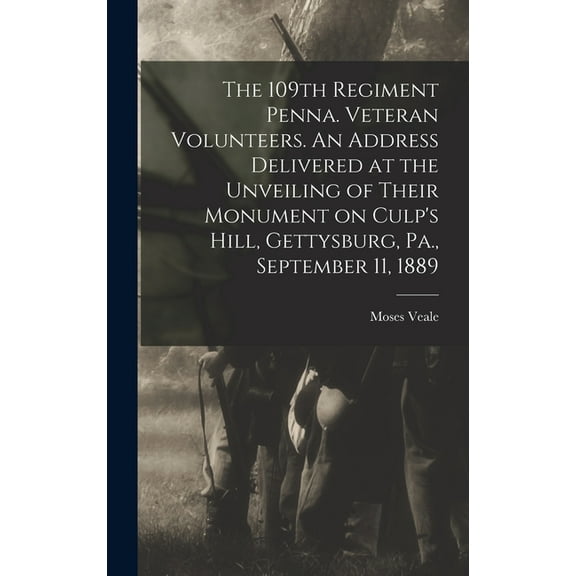 The 109th Regiment Penna. Veteran Volunteers. An Address Delivered at the Unveiling of Their Monument on Culp's Hill, Ge, (Hardcover)
