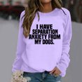 thumbnail image 4 of Women's Sweatshirts 2025 I Have Separation Anxiety From My Dogs Sweatshirt Funny Pullover Tops Sweatshirt for Women, 4 of 5