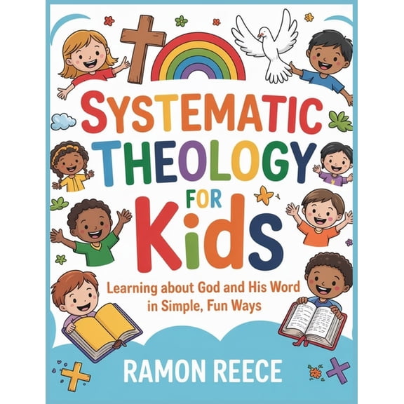 Systematic Theology for Kids: Learning About God and His Word in Simple, Fun Ways, (Paperback)