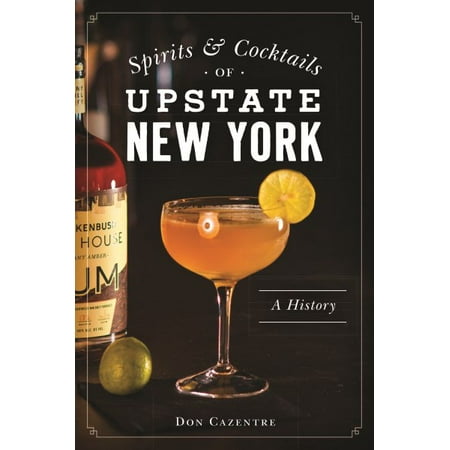Spirits and Cocktails of Upstate New York : A
