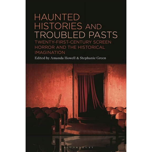 Haunted Histories and Troubled Pasts: Twenty-First-Century Screen Horror and the Historical Imagination, (Paperback)