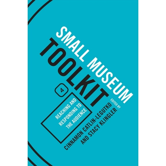 Small Museum Toolkit Reaching and Responding to the Audience: Small Museum Toolkit, Book Four, Book 4, (Paperback)