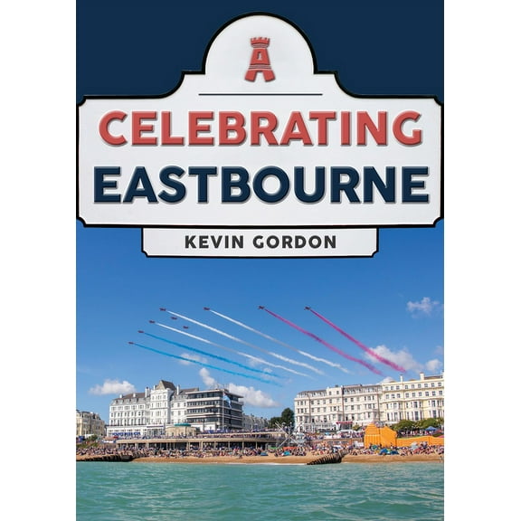Celebrating Celebrating Eastbourne, (Paperback)