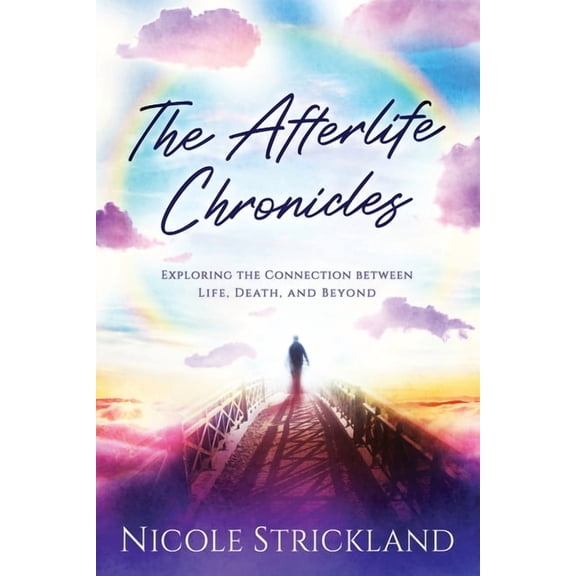 The Afterlife Chronicles: Exploring The Connection Between Life, Death, and Beyond, (Paperback)