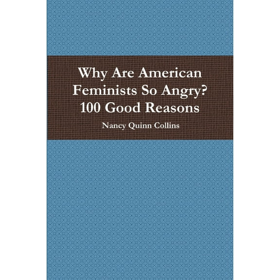 Why Are American Feminists So Angry? 100 Good Reasons, (Paperback)