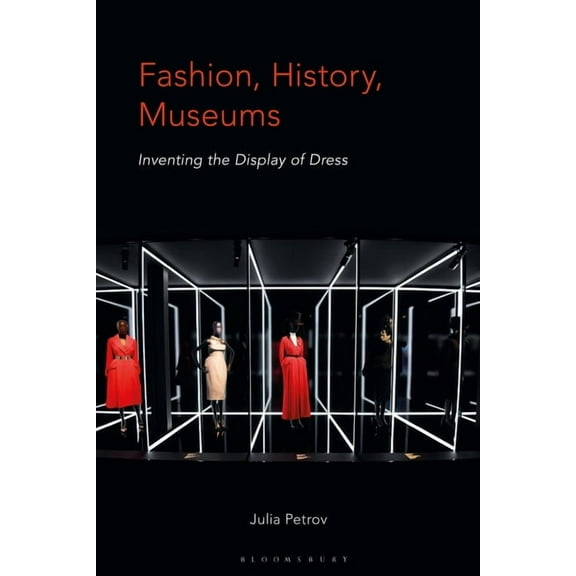 Fashion, History, Museums: Inventing the Display of Dress (Paperback)