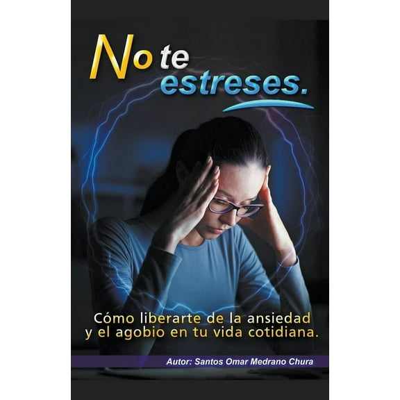 No te estreses. CÃ³mo liberarte de la ansiedad y el agobio en tu vida cotidiana., (Paperback)