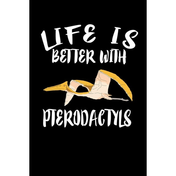 Life Is Better With Pterodactyls: Animal Nature Collection (Paperback)