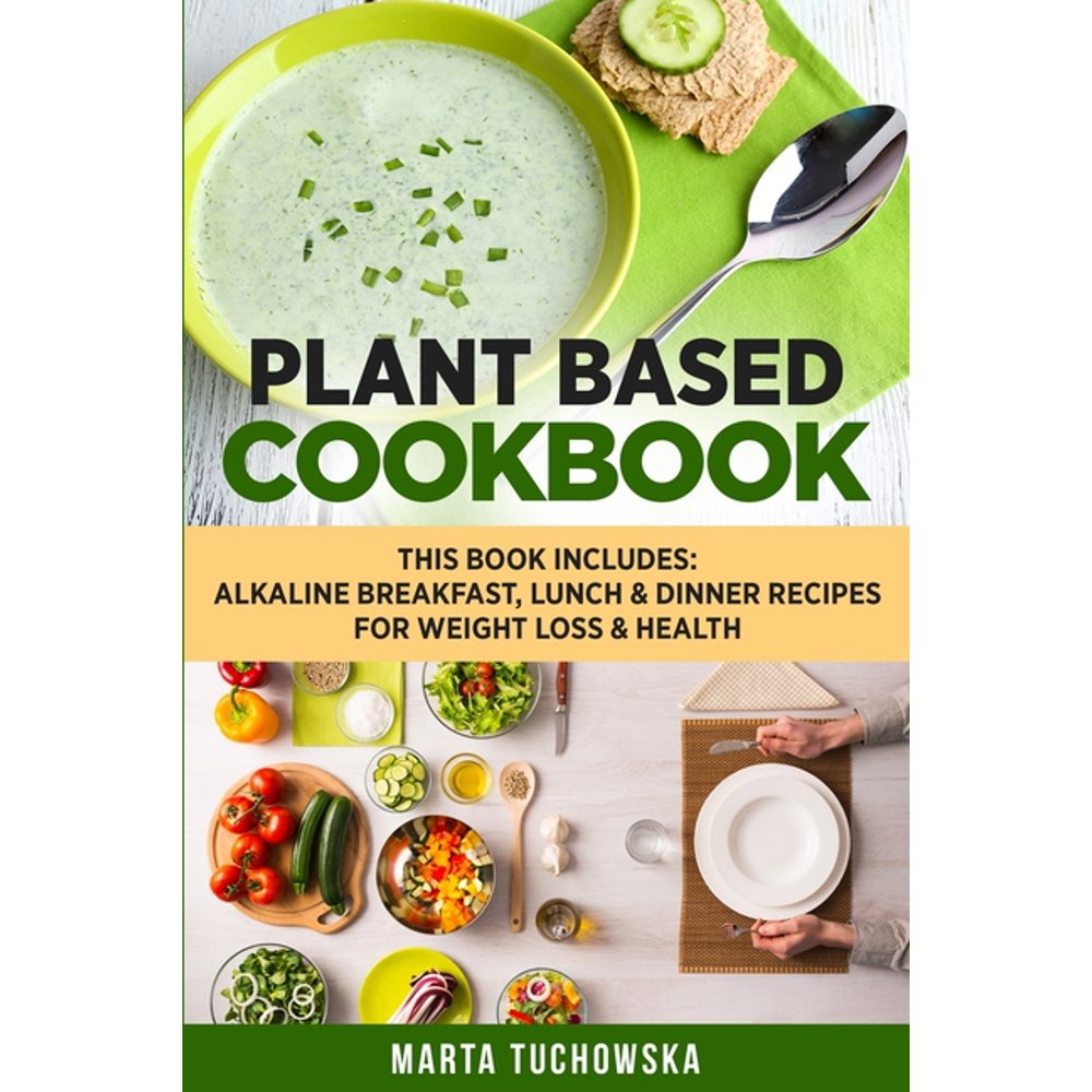 Nutrition, Weight Loss, Plant Based Diet: Plant Based Cookbook