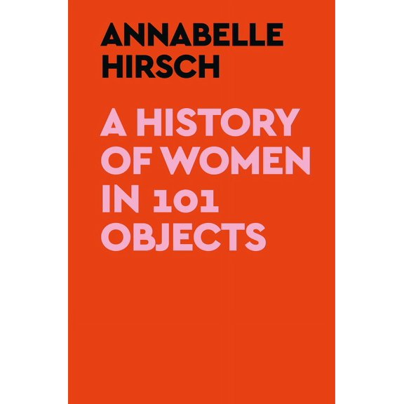 A History of Women in 101 Objects, (Hardcover)