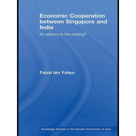 Routledge Studies in the Growth Economie Economic Cooperation between Singapore and India: An Alliance in the Making?, (Hardcover)