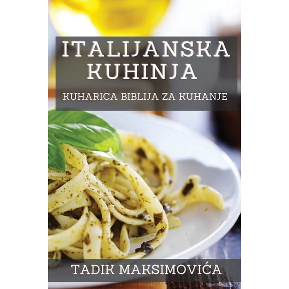 Italijanska Kuhinja: Kuharica Biblija za Kuhanje, (Paperback)