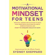 A Motivational Mindset for Teens: Practical Lessons and Activities to Ignite your Inner Drive, Build Positve Habits. Emb, (Paperback)