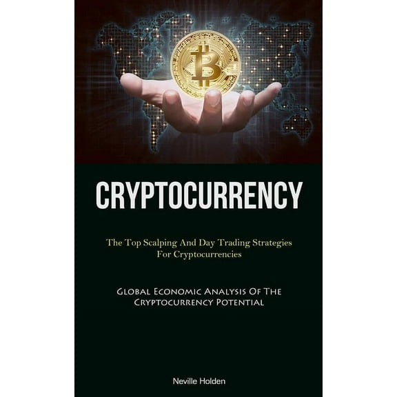 Cryptocurrency: The Top Scalping And Day Trading Strategies For Cryptocurrencies (Global Economic Analysis Of The Crypto, (Paperback)
