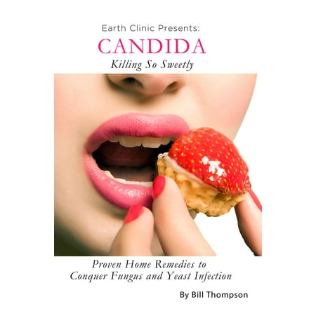 Candida: Killing So Sweetly: Proven Home Remedies to Conquer Fungus and Yeast Infection - (Best Way To Kill Toe Fungus)
