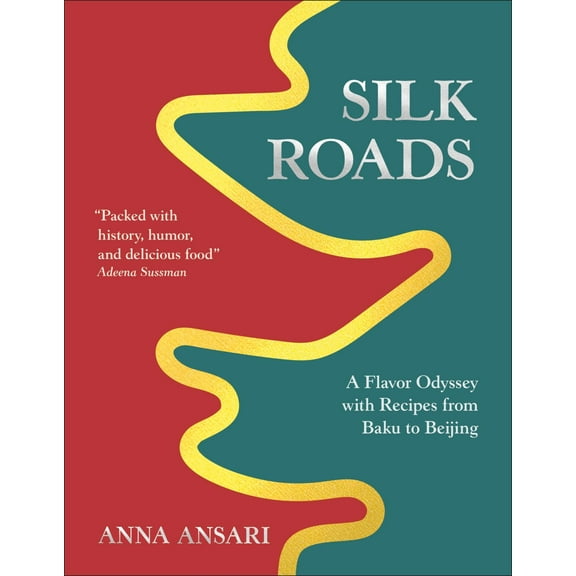 Silk Roads: A Flavor Odyssey with Recipes from Baku to Beijing (Hardcover)