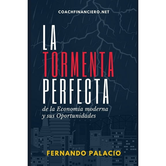 La Tormenta Perfecta de la Economía Moderna y sus Oportunidades (Paperback)