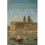 Adriatic : A Two Thousand-Year History of the Sea, Lands and Peoples (Hardcover)